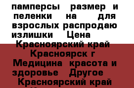 памперсы(2 размер) и пеленки(60 на 90)  для взрослых распродаю излишки  › Цена ­ 200 - Красноярский край, Красноярск г. Медицина, красота и здоровье » Другое   . Красноярский край,Красноярск г.